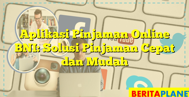 Aplikasi Pinjaman Online BNI: Solusi Pinjaman Cepat dan Mudah