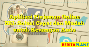 Aplikasi Pinjaman Online BRI: Solusi Cepat dan Mudah untuk Keuangan Anda