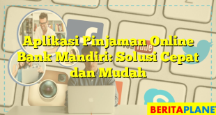 Aplikasi Pinjaman Online Bank Mandiri: Solusi Cepat dan Mudah