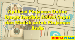 Aplikasi Pinjaman Online Bunga Rendah: Solusi Cepat dan Mudah untuk Pinjaman Anda