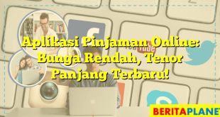 Aplikasi Pinjaman Online: Bunga Rendah, Tenor Panjang Terbaru!