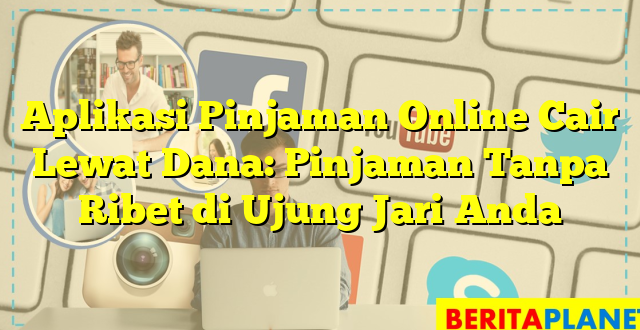 Aplikasi Pinjaman Online Cair Lewat Dana: Pinjaman Tanpa Ribet di Ujung Jari Anda