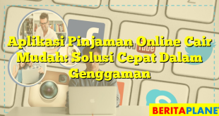 Aplikasi Pinjaman Online Cair Mudah: Solusi Cepat Dalam Genggaman