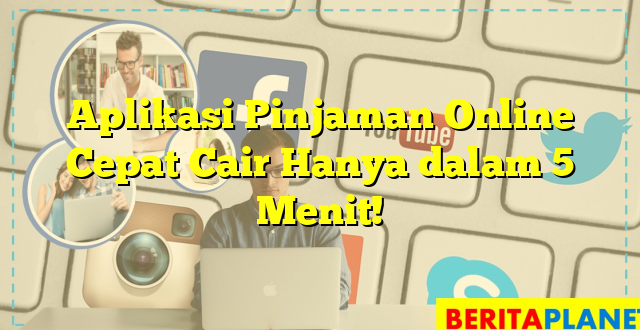 Aplikasi Pinjaman Online Cepat Cair Hanya dalam 5 Menit!