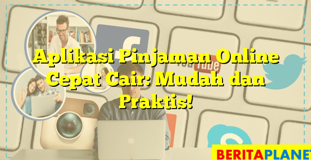 Aplikasi Pinjaman Online Cepat Cair: Mudah dan Praktis!