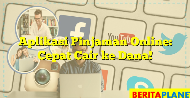 Aplikasi Pinjaman Online: Cepat Cair ke Dana!