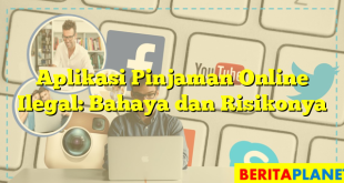 Aplikasi Pinjaman Online Ilegal: Bahaya dan Risikonya