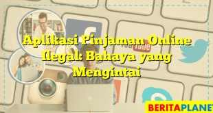 Aplikasi Pinjaman Online Ilegal: Bahaya yang Mengintai