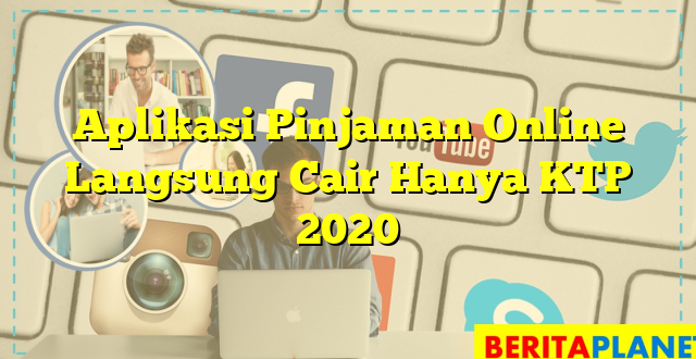 Aplikasi Pinjaman Online Langsung Cair Hanya KTP 2020