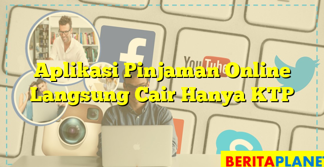 Aplikasi Pinjaman Online Langsung Cair Hanya KTP