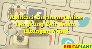 Aplikasi Pinjaman Online Langsung Cair dalam Hitungan Menit