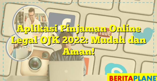 Aplikasi Pinjaman Online Legal OJK 2022: Mudah dan Aman!