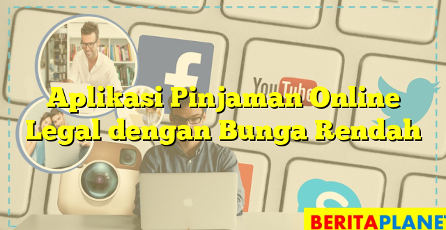 Aplikasi Pinjaman Online Legal dengan Bunga Rendah