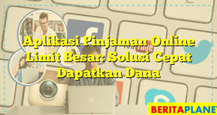 Aplikasi Pinjaman Online Limit Besar: Solusi Cepat Dapatkan Dana