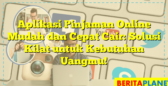 Aplikasi Pinjaman Online Mudah dan Cepat Cair: Solusi Kilat untuk Kebutuhan Uangmu!