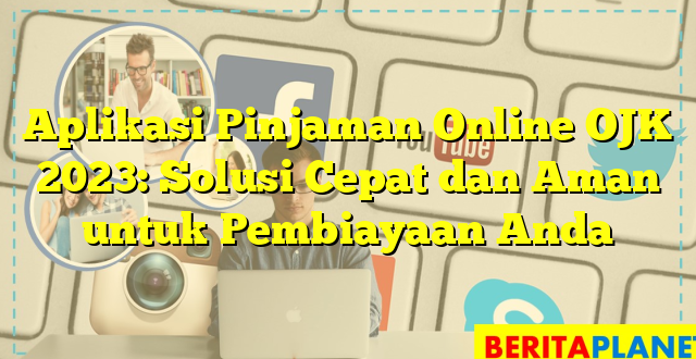 Aplikasi Pinjaman Online OJK 2023: Solusi Cepat dan Aman untuk Pembiayaan Anda