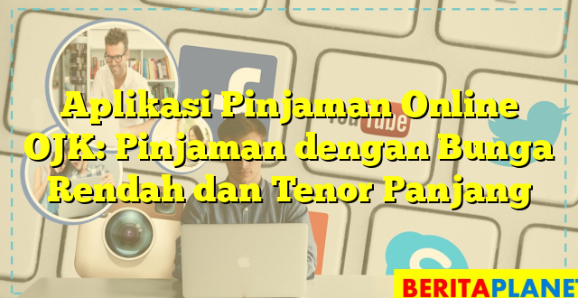 Aplikasi Pinjaman Online OJK: Pinjaman dengan Bunga Rendah dan Tenor Panjang