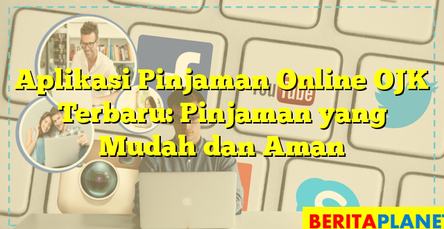 Aplikasi Pinjaman Online OJK Terbaru: Pinjaman yang Mudah dan Aman