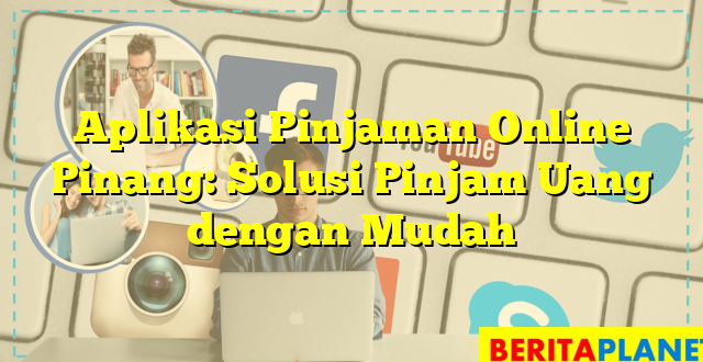 Aplikasi Pinjaman Online Pinang: Solusi Pinjam Uang dengan Mudah