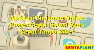 Aplikasi Pinjaman Online Proses Cepat: Solusi Dana Cepat Tanpa Ribet