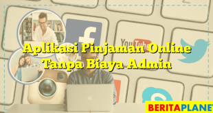 Aplikasi Pinjaman Online Tanpa Biaya Admin