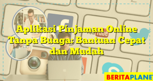 Aplikasi Pinjaman Online Tanpa Bunga: Bantuan Cepat dan Mudah