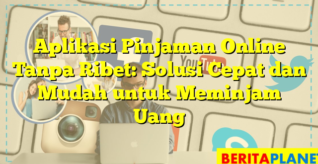 Aplikasi Pinjaman Online Tanpa Ribet: Solusi Cepat dan Mudah untuk Meminjam Uang