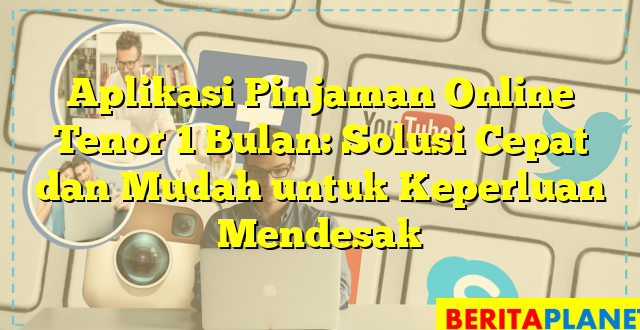 Aplikasi Pinjaman Online Tenor 1 Bulan: Solusi Cepat dan Mudah untuk Keperluan Mendesak