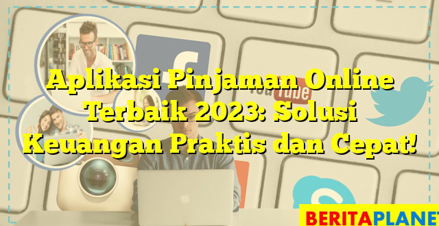 Aplikasi Pinjaman Online Terbaik 2023: Solusi Keuangan Praktis dan Cepat!