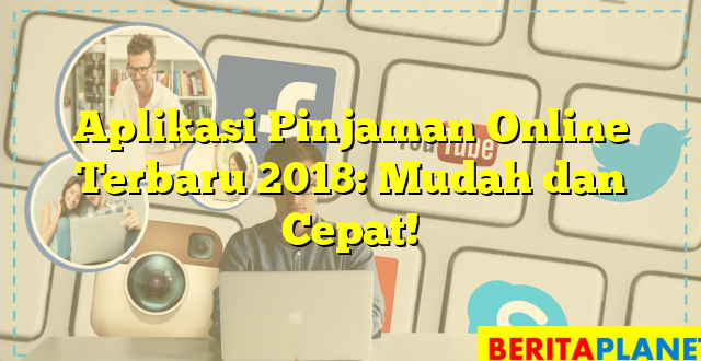 Aplikasi Pinjaman Online Terbaru 2018: Mudah dan Cepat!