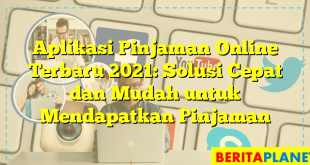 Aplikasi Pinjaman Online Terbaru 2021: Solusi Cepat dan Mudah untuk Mendapatkan Pinjaman