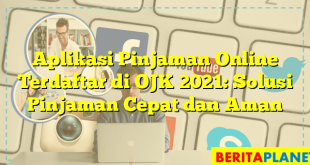 Aplikasi Pinjaman Online Terdaftar di OJK 2021: Solusi Pinjaman Cepat dan Aman