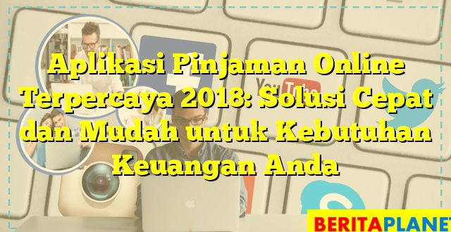 Aplikasi Pinjaman Online Terpercaya 2018: Solusi Cepat dan Mudah untuk Kebutuhan Keuangan Anda