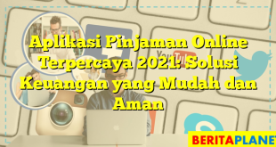 Aplikasi Pinjaman Online Terpercaya 2021: Solusi Keuangan yang Mudah dan Aman