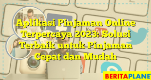 Aplikasi Pinjaman Online Terpercaya 2023: Solusi Terbaik untuk Pinjaman Cepat dan Mudah