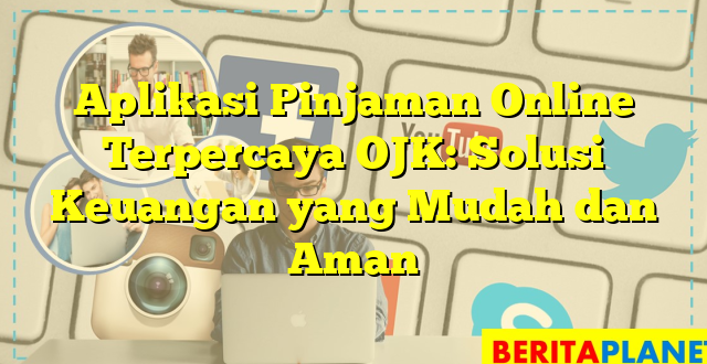 Aplikasi Pinjaman Online Terpercaya OJK: Solusi Keuangan yang Mudah dan Aman