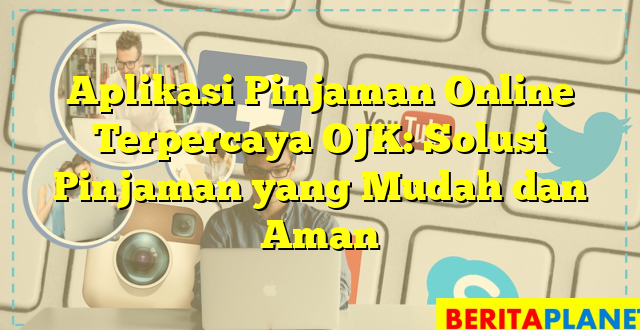 Aplikasi Pinjaman Online Terpercaya OJK: Solusi Pinjaman yang Mudah dan Aman