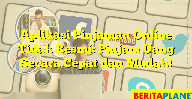 Aplikasi Pinjaman Online Tidak Resmi: Pinjam Uang Secara Cepat dan Mudah!