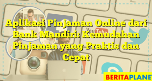 Aplikasi Pinjaman Online dari Bank Mandiri: Kemudahan Pinjaman yang Praktis dan Cepat