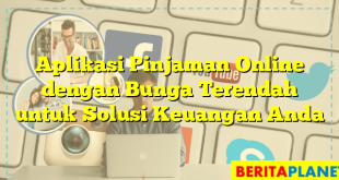 Aplikasi Pinjaman Online dengan Bunga Terendah untuk Solusi Keuangan Anda