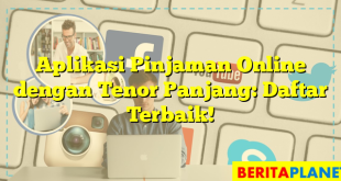 Aplikasi Pinjaman Online dengan Tenor Panjang: Daftar Terbaik!