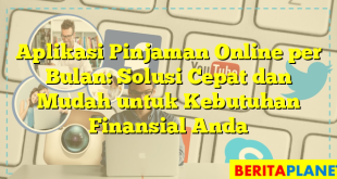 Aplikasi Pinjaman Online per Bulan: Solusi Cepat dan Mudah untuk Kebutuhan Finansial Anda