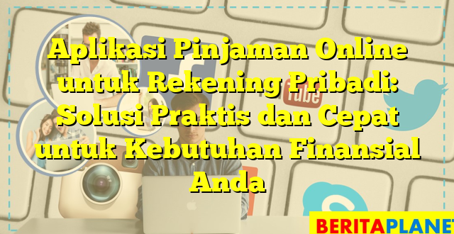 Aplikasi Pinjaman Online untuk Rekening Pribadi: Solusi Praktis dan Cepat untuk Kebutuhan Finansial Anda