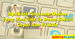 Aplikasi Pinjaman Online yang Bisa Cair ke Dana: Solusi Cepat dan Praktis