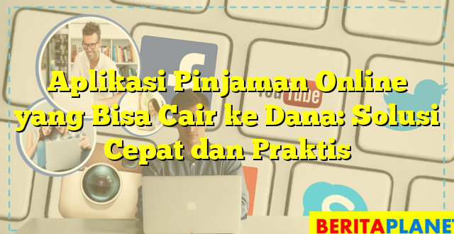 Aplikasi Pinjaman Online yang Bisa Cair ke Dana: Solusi Cepat dan Praktis