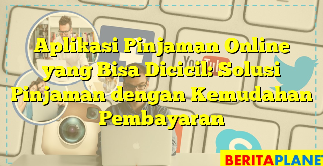 Aplikasi Pinjaman Online yang Bisa Dicicil: Solusi Pinjaman dengan Kemudahan Pembayaran