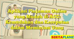 Aplikasi Pinjaman Online yang Mudah di ACC: Kemudahan dan Kecepatan dalam Meminjam Uang