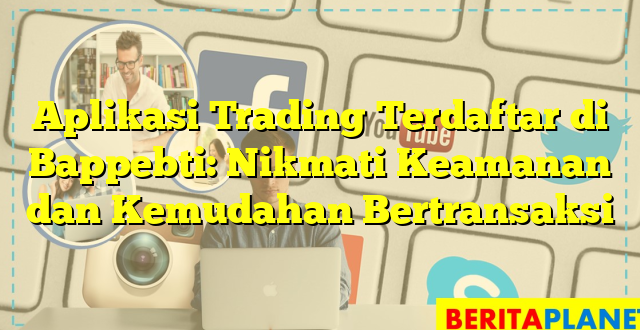 Aplikasi Trading Terdaftar di Bappebti: Nikmati Keamanan dan Kemudahan Bertransaksi