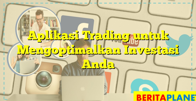 Aplikasi Trading untuk Mengoptimalkan Investasi Anda