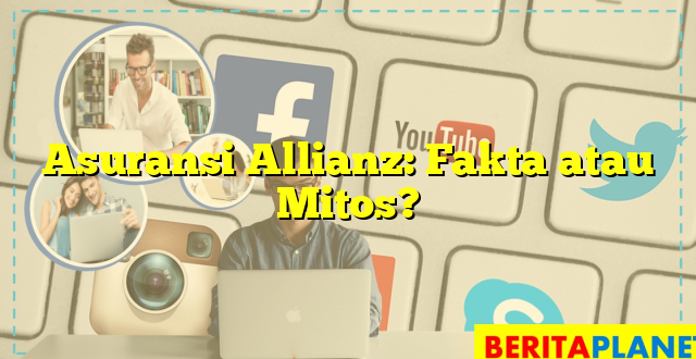 Asuransi Allianz: Fakta atau Mitos?